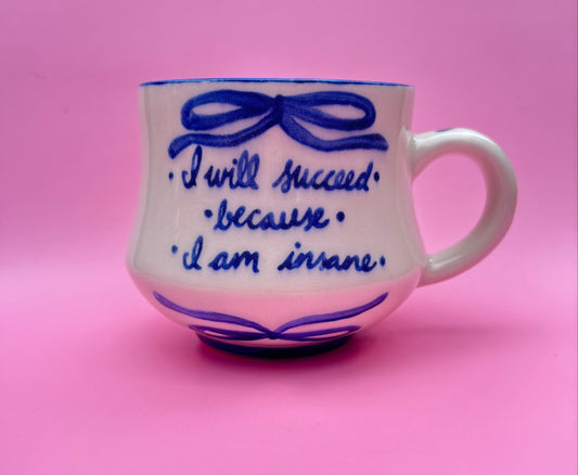 I Will Succeed Because I Am Insane Mug--SECOND #2