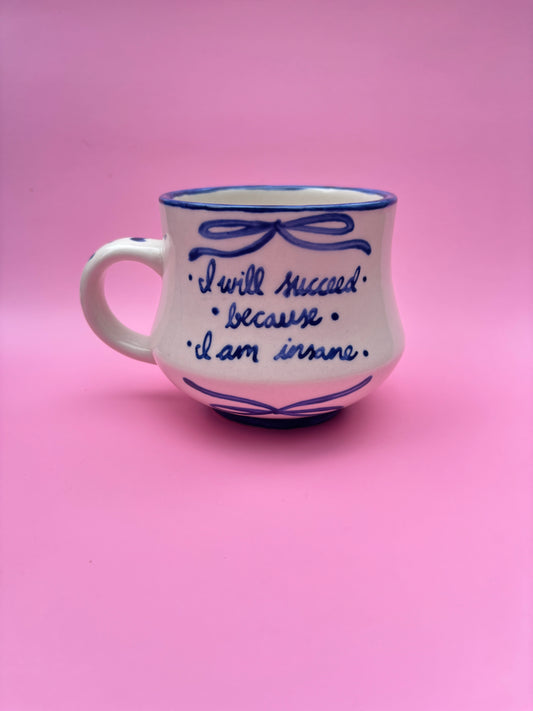 I Will Succeed Because I Am Insane Mug (Pre-made, hand-painted)